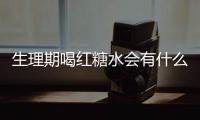 生理期喝红糖水会有什么好处