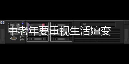 中老年要重视生活嬗变 如何保持心理平衡