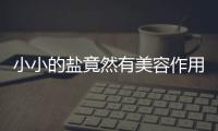 小小的盐竟然有美容作用 清洁毛孔平衡油脂分泌