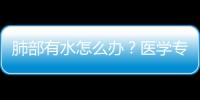 肺部有水怎么办？医学专家为你介绍疗法